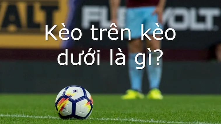 Cách Chơi Kèo Trên Kèo Dưới Tại NowGoal Chuẩn Xác Và Hiệu Quả Cao