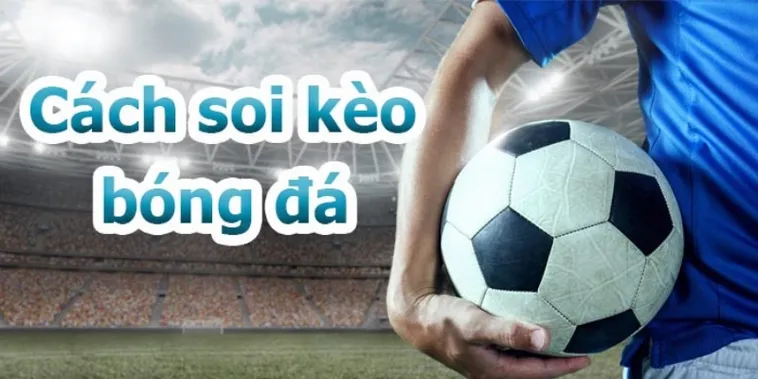 Kèo Bóng Đá Là Gì? Phân Loại, Cách Đọc Và Kinh Nghiệm Soi Chuẩn
